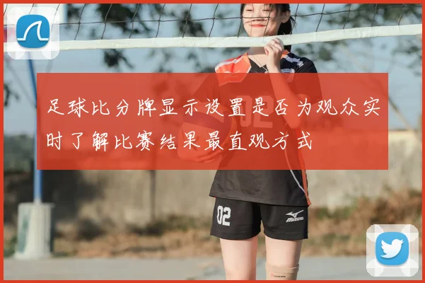 足球比分牌显示设置是否为观众实时了解比赛结果最直观方式