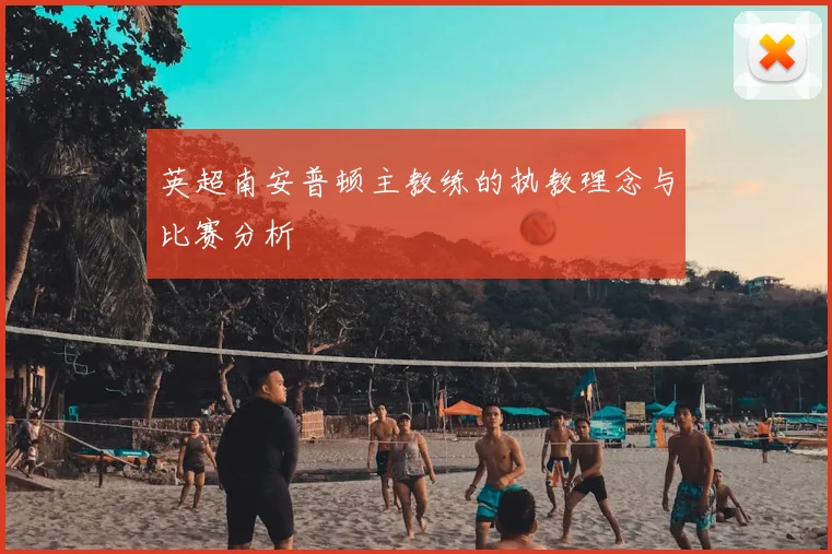 英超南安普顿主教练的执教理念与比赛分析